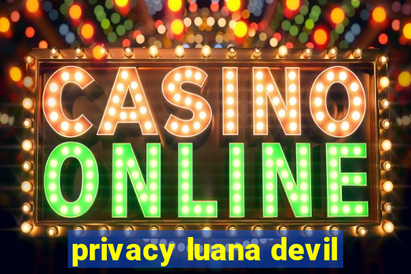 privacy luana devil